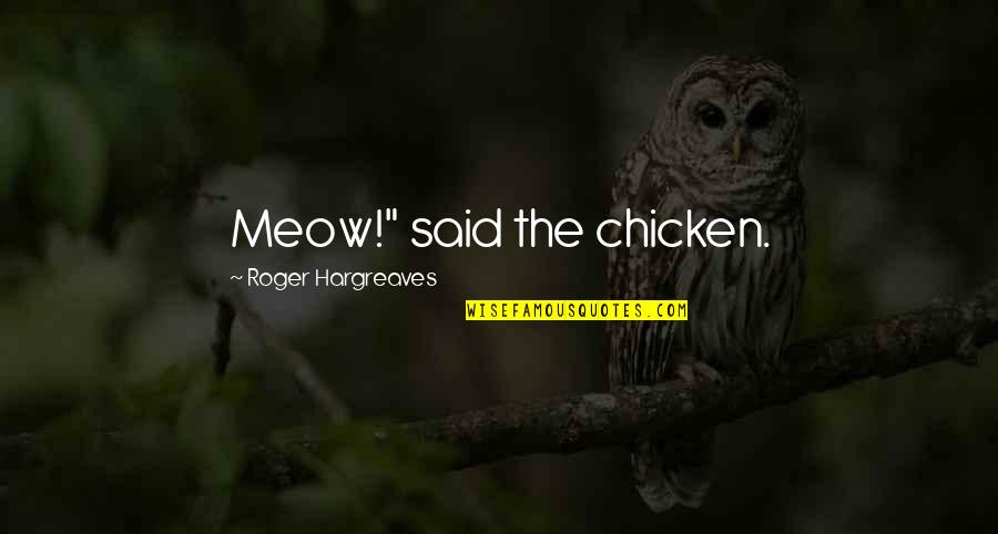 Best Meow Quotes By Roger Hargreaves: Meow!" said the chicken.