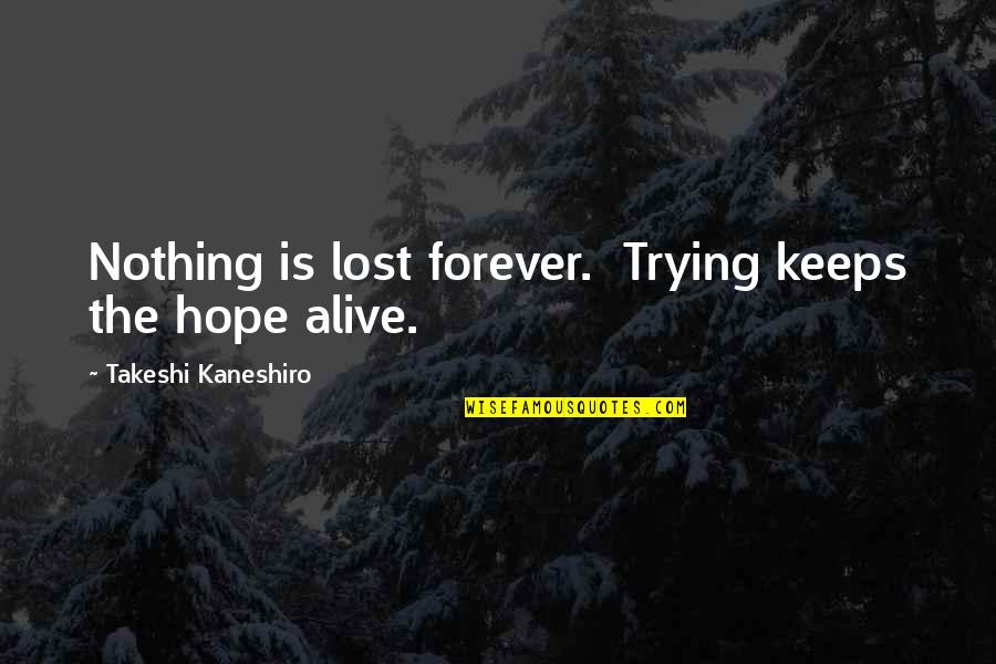 Best Mere Christianity Quotes By Takeshi Kaneshiro: Nothing is lost forever. Trying keeps the hope