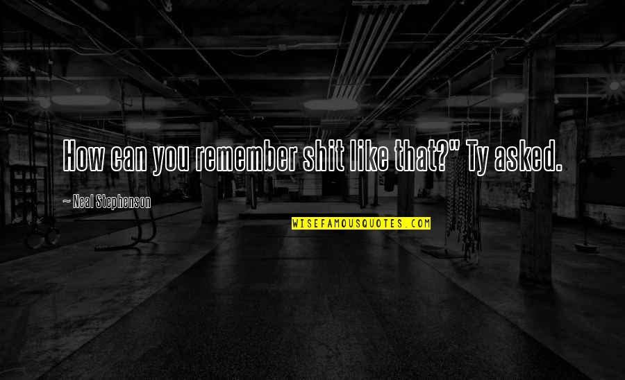 Best Merica Quotes By Neal Stephenson: How can you remember shit like that?" Ty