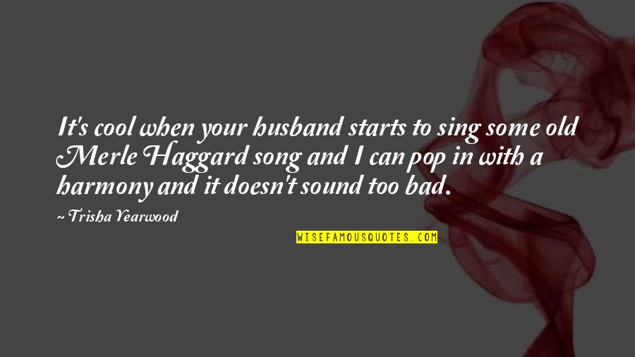 Best Merle Haggard Song Quotes By Trisha Yearwood: It's cool when your husband starts to sing
