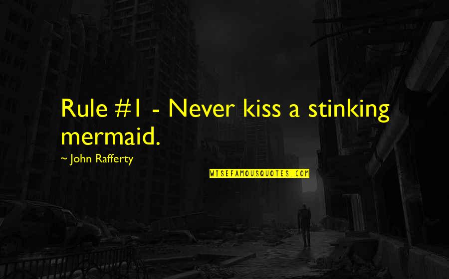 Best Mermaids Quotes By John Rafferty: Rule #1 - Never kiss a stinking mermaid.