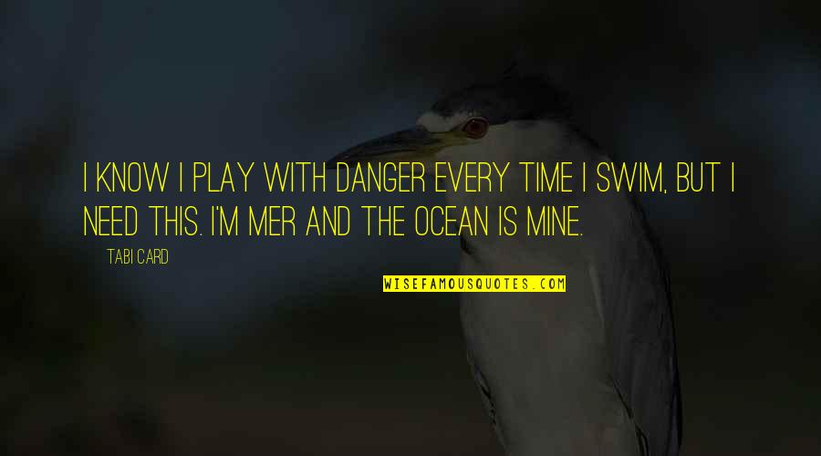 Best Mermaids Quotes By Tabi Card: I know I play with danger every time