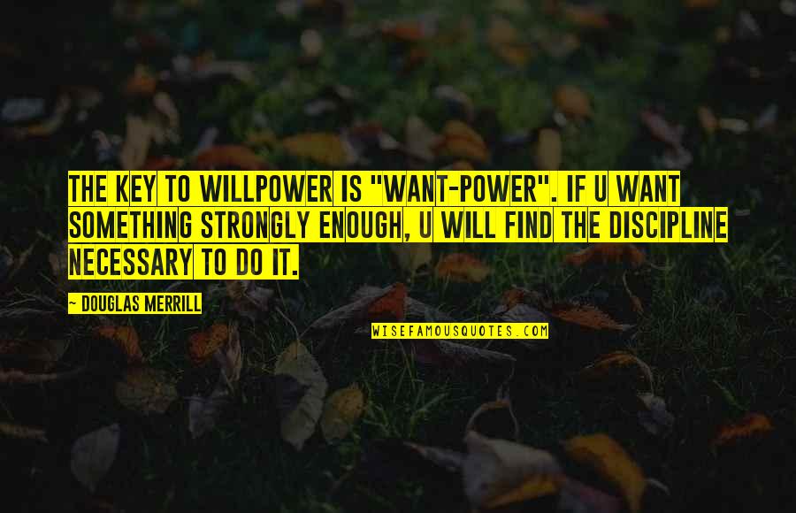 Best Merrill Quotes By Douglas Merrill: The key to willpower is "want-power". If U