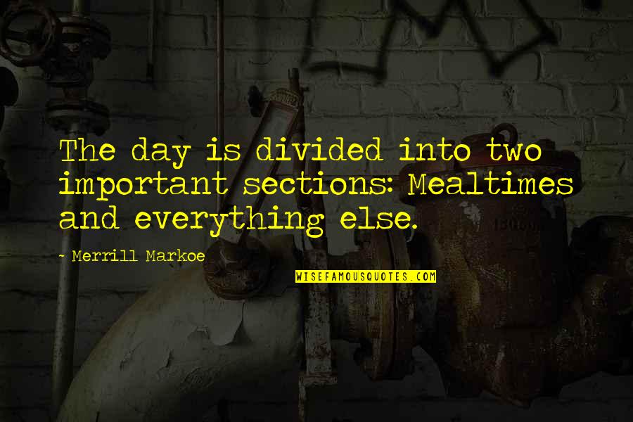 Best Merrill Quotes By Merrill Markoe: The day is divided into two important sections: