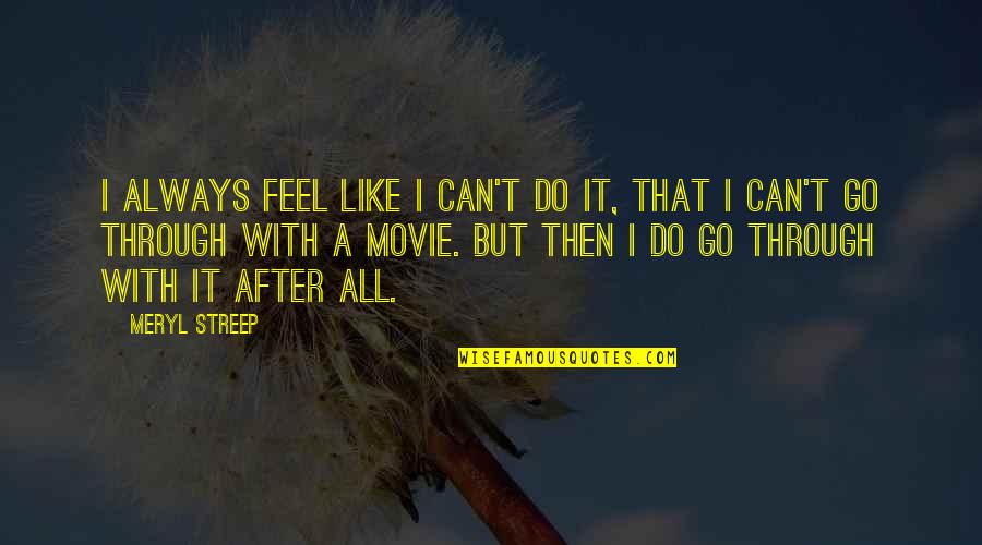 Best Meryl Streep Movie Quotes By Meryl Streep: I always feel like I can't do it,