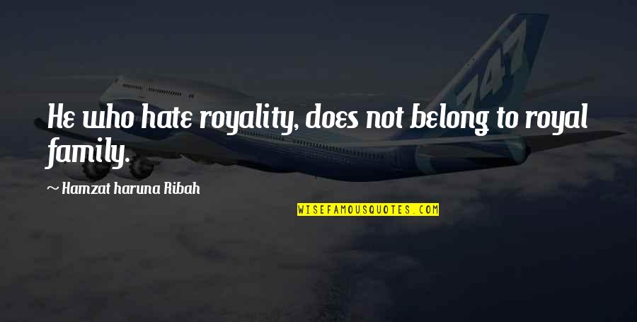 Best Message Board Quotes By Hamzat Haruna Ribah: He who hate royality, does not belong to Best Message Board Quotes By Hamzat Haruna Ribah: He who hate royality, does not belong to