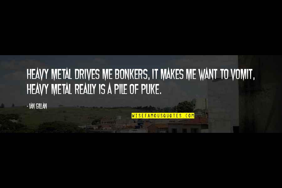 Best Metal Quotes By Ian Gillan: Heavy metal drives me bonkers, it makes me