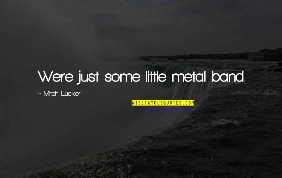 Best Metal Quotes By Mitch Lucker: We're just some little metal band.