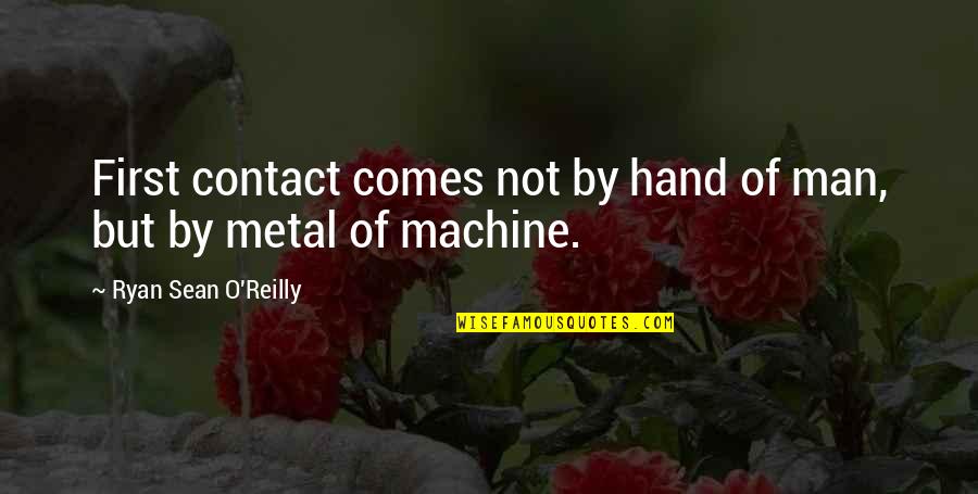 Best Metal Quotes By Ryan Sean O'Reilly: First contact comes not by hand of man,