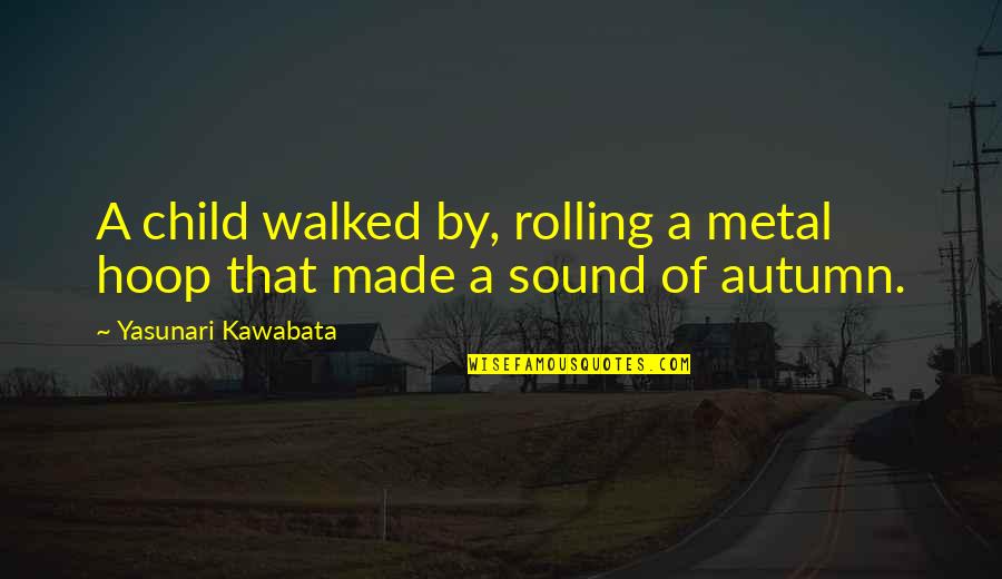 Best Metal Quotes By Yasunari Kawabata: A child walked by, rolling a metal hoop