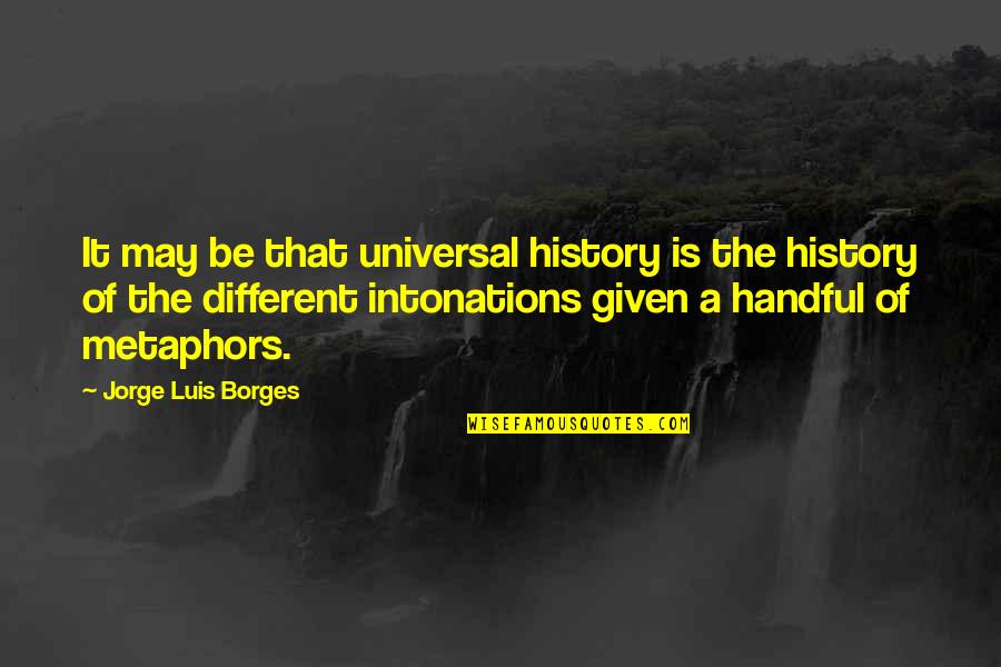 Best Metaphors Quotes By Jorge Luis Borges: It may be that universal history is the