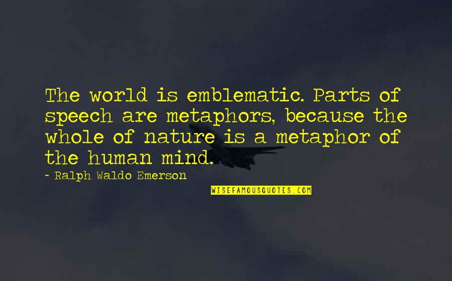 Best Metaphors Quotes By Ralph Waldo Emerson: The world is emblematic. Parts of speech are