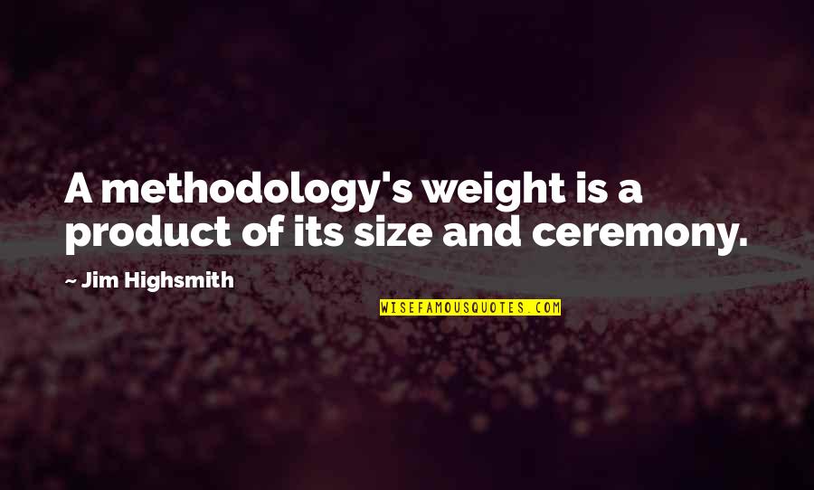 Best Methodology Quotes By Jim Highsmith: A methodology's weight is a product of its