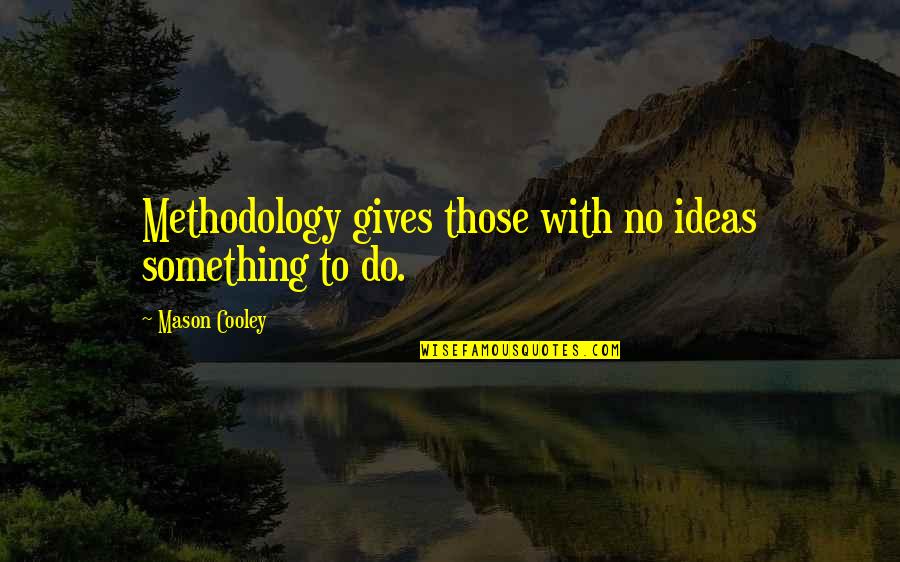 Best Methodology Quotes By Mason Cooley: Methodology gives those with no ideas something to