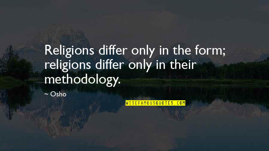 Best Methodology Quotes By Osho: Religions differ only in the form; religions differ
