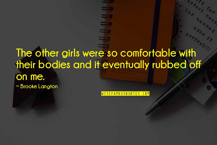 Best Metro Quotes By Brooke Langton: The other girls were so comfortable with their