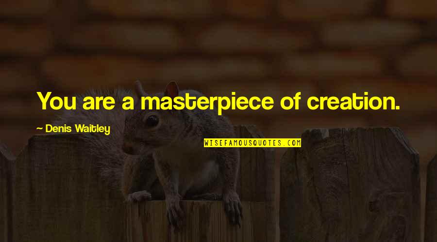 Best Metro Quotes By Denis Waitley: You are a masterpiece of creation.