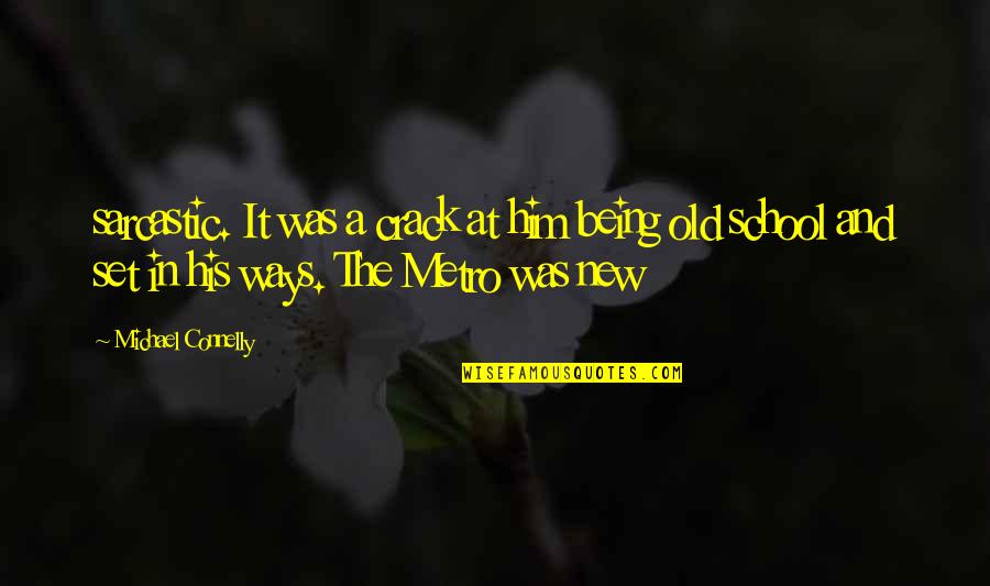 Best Metro Quotes By Michael Connelly: sarcastic. It was a crack at him being