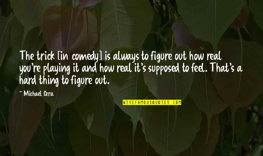 Best Michael Cera Quotes By Michael Cera: The trick [in comedy] is always to figure