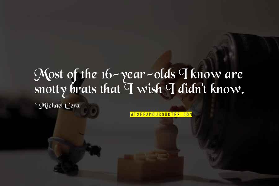 Best Michael Cera Quotes By Michael Cera: Most of the 16-year-olds I know are snotty