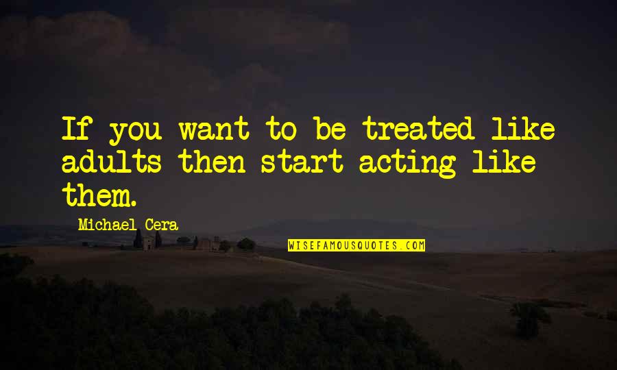 Best Michael Cera Quotes By Michael Cera: If you want to be treated like adults