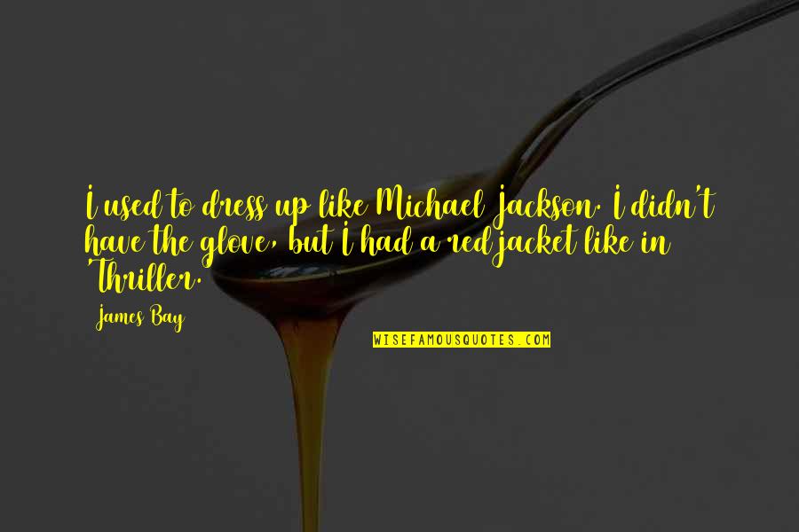 Best Michael Jackson Quotes By James Bay: I used to dress up like Michael Jackson.