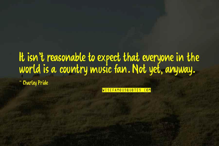 Best Michael Jackson Song Quotes By Charley Pride: It isn't reasonable to expect that everyone in