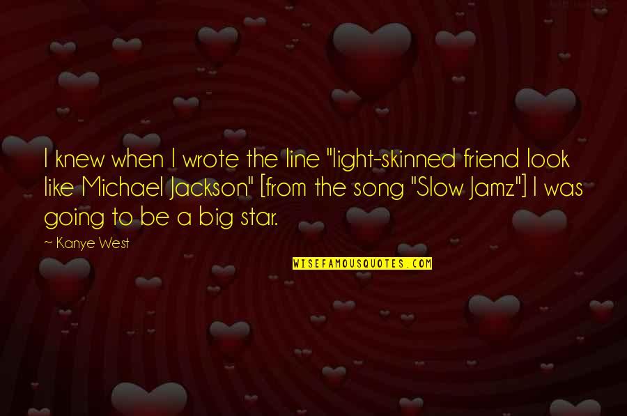 Best Michael Jackson Song Quotes By Kanye West: I knew when I wrote the line "light-skinned