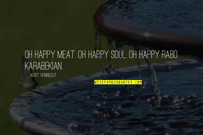 Best Michael Jackson Song Quotes By Kurt Vonnegut: Oh happy Meat. Oh happy Soul. Oh happy