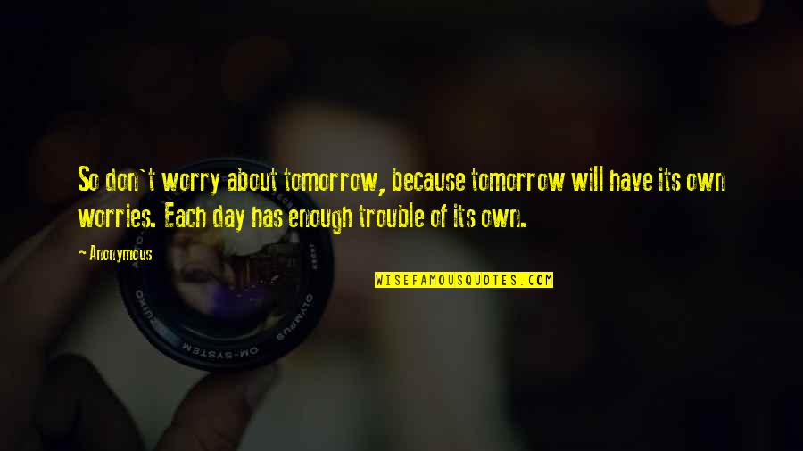Best Michael Schiavello Quotes By Anonymous: So don't worry about tomorrow, because tomorrow will