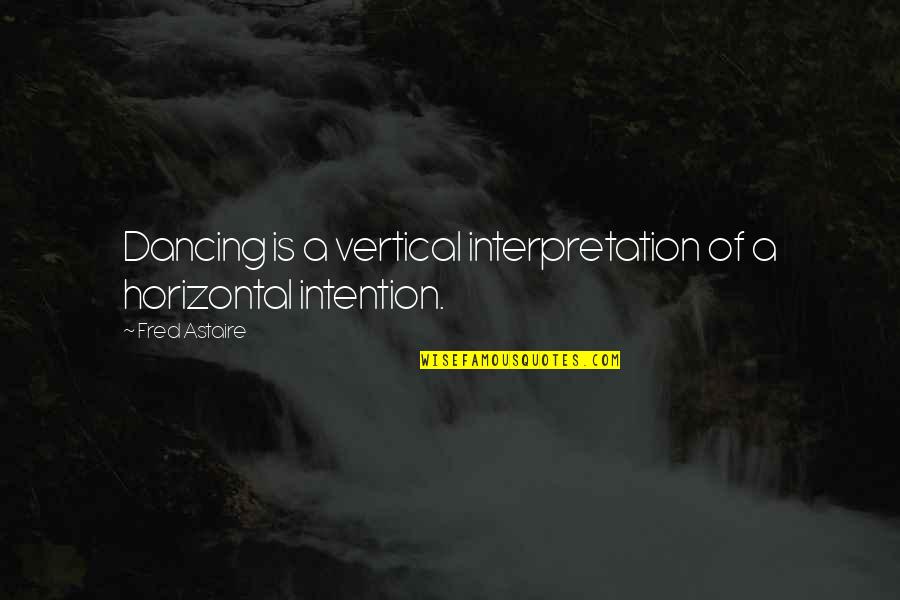 Best Michael Schiavello Quotes By Fred Astaire: Dancing is a vertical interpretation of a horizontal