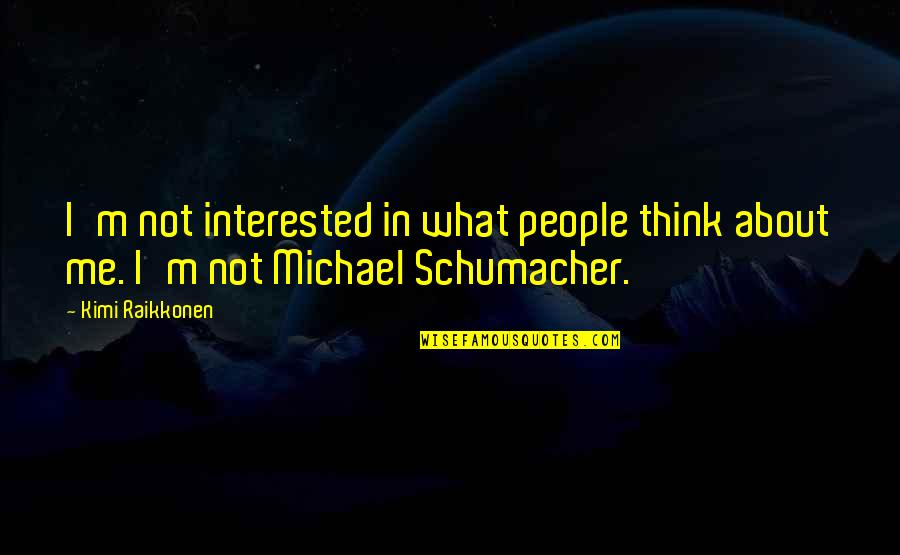 Best Michael Schumacher Quotes By Kimi Raikkonen: I'm not interested in what people think about
