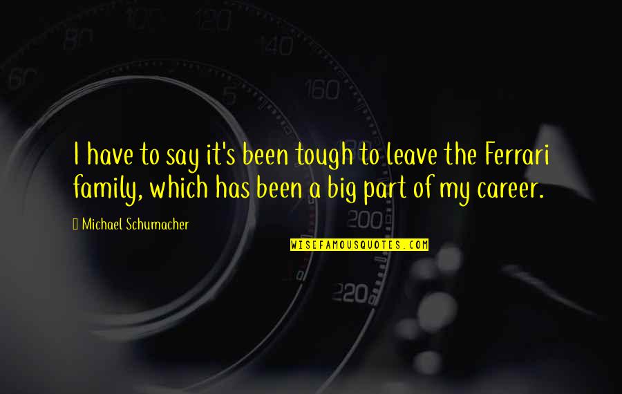 Best Michael Schumacher Quotes By Michael Schumacher: I have to say it's been tough to