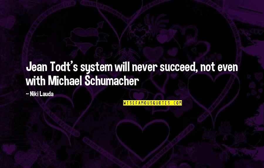 Best Michael Schumacher Quotes By Niki Lauda: Jean Todt's system will never succeed, not even