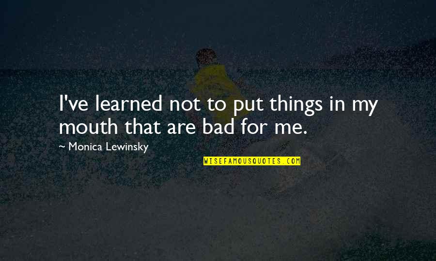 Best Michael Scott That's What She Said Quotes By Monica Lewinsky: I've learned not to put things in my