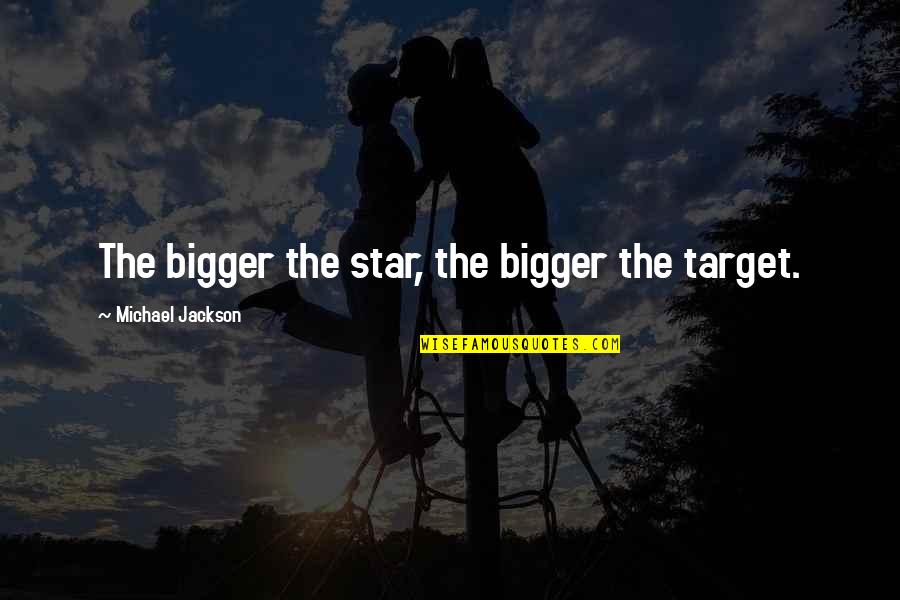 Best Michael Singer Quotes By Michael Jackson: The bigger the star, the bigger the target. Best Michael Singer Quotes By Michael Jackson: The bigger the star, the bigger the target.