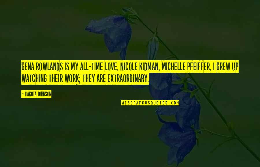 Best Michelle Pfeiffer Quotes By Dakota Johnson: Gena Rowlands is my all-time love. Nicole Kidman,