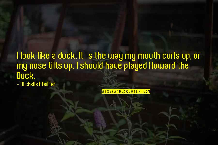 Best Michelle Pfeiffer Quotes By Michelle Pfeiffer: I look like a duck. It's the way