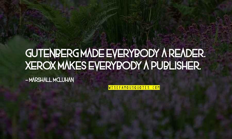 Best Michonne Quotes By Marshall McLuhan: Gutenberg made everybody a reader. Xerox makes everybody Best Michonne Quotes By Marshall McLuhan: Gutenberg made everybody a reader. Xerox makes everybody
