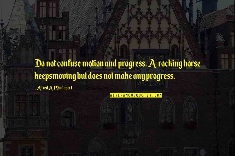 Best Miguel Song Quotes By Alfred A. Montapert: Do not confuse motion and progress. A rocking Best Miguel Song Quotes By Alfred A. Montapert: Do not confuse motion and progress. A rocking