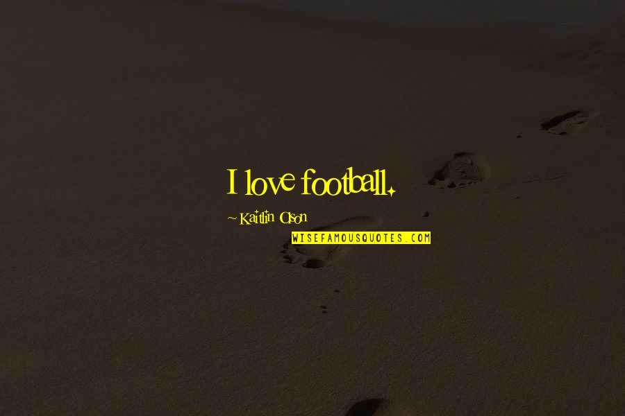 Best Miguel Song Quotes By Kaitlin Olson: I love football. Best Miguel Song Quotes By Kaitlin Olson: I love football.