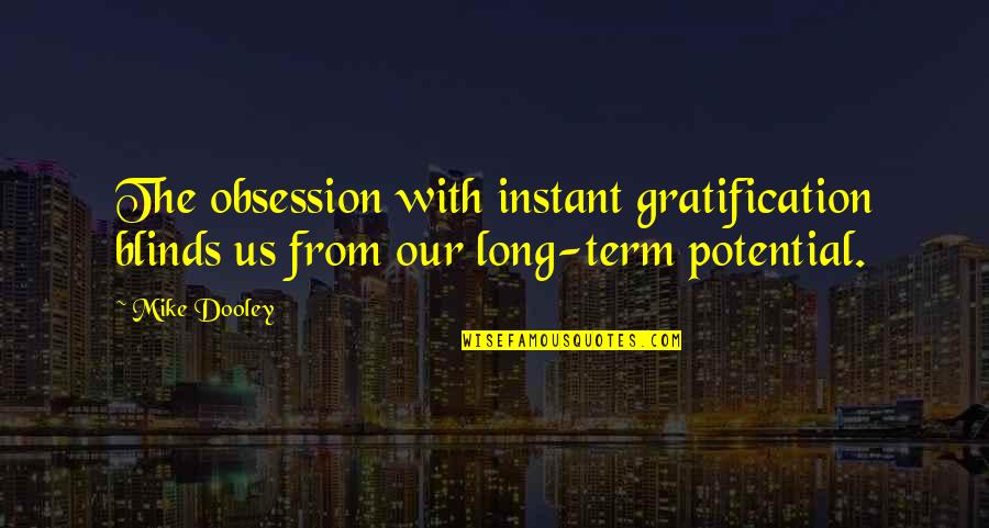 Best Mike Dooley Quotes By Mike Dooley: The obsession with instant gratification blinds us from