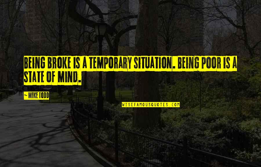 Best Mike The Situation Quotes By Mike Todd: Being broke is a temporary situation. Being poor