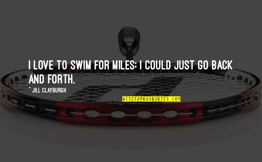 Best Miles To Go Quotes By Jill Clayburgh: I love to swim for miles; I could Best Miles To Go Quotes By Jill Clayburgh: I love to swim for miles; I could