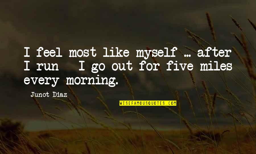 Best Miles To Go Quotes By Junot Diaz: I feel most like myself ... after I