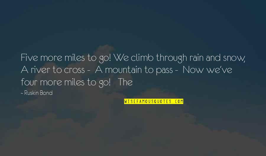 Best Miles To Go Quotes By Ruskin Bond: Five more miles to go! We climb through Best Miles To Go Quotes By Ruskin Bond: Five more miles to go! We climb through