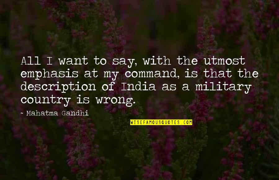 Best Military Command Quotes By Mahatma Gandhi: All I want to say, with the utmost