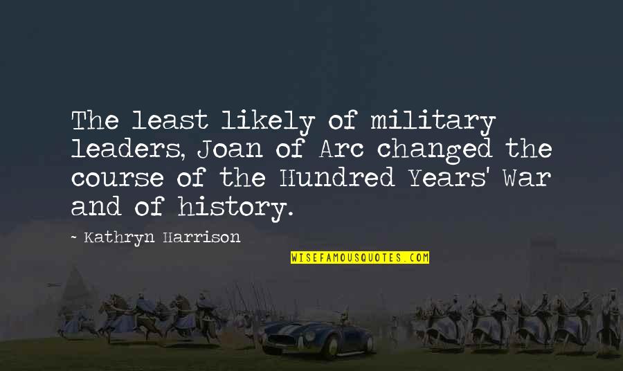Best Military Leaders Quotes By Kathryn Harrison: The least likely of military leaders, Joan of