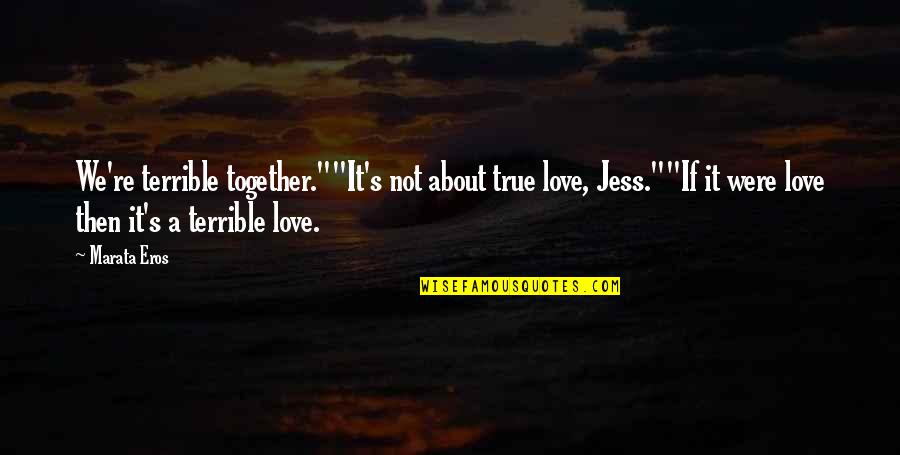 Best Military Leaders Quotes By Marata Eros: We're terrible together.""It's not about true love, Jess.""If