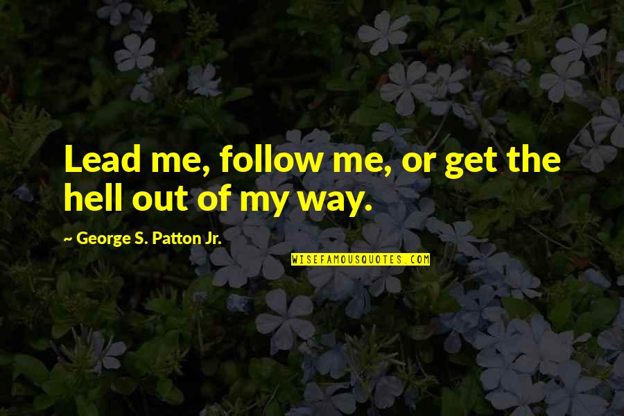 Best Military Leadership Quotes By George S. Patton Jr.: Lead me, follow me, or get the hell